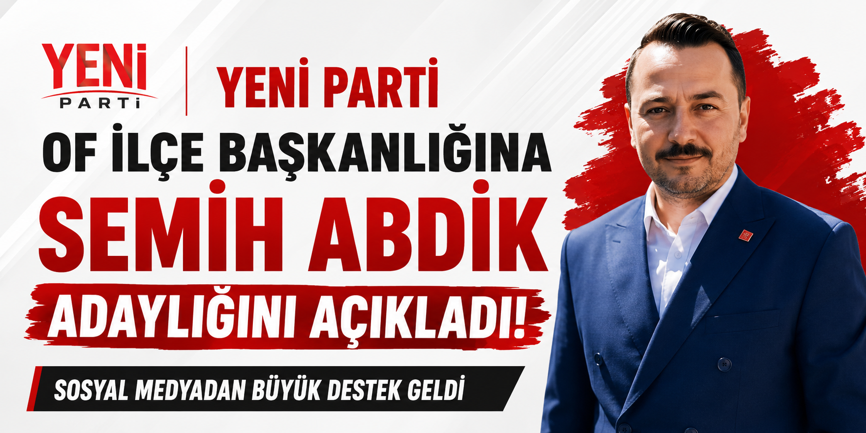 YENİ PARTİ OF İLÇE BAŞKANLIĞINA SEMİH ABDİK ADAYLIĞINI AÇIKLADI: SOSYAL MEDYADAN BÜYÜK DESTEK GELDİ