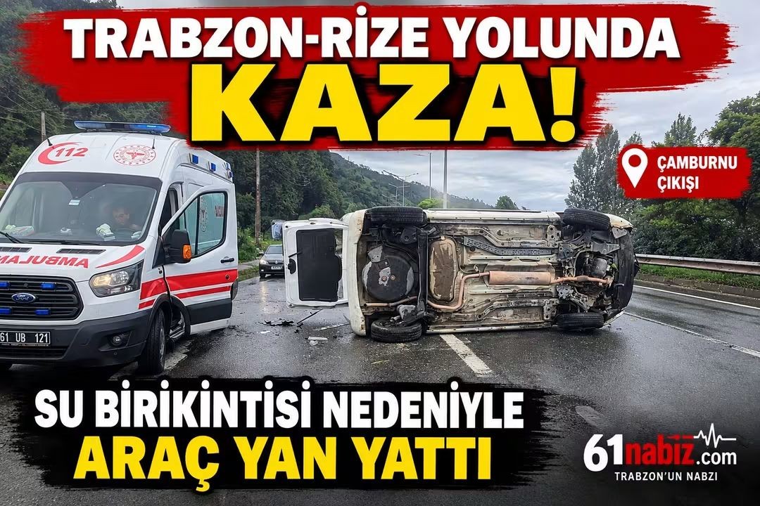 Trabzon-Rize Yolunda Kaza! Araç Su Birikintisi Nedeniyle Yan Yattı